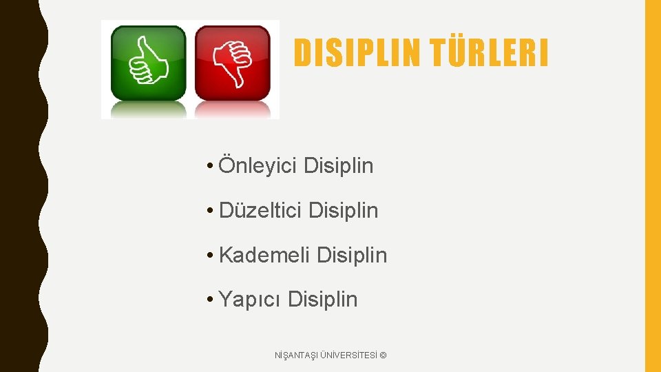 DISIPLIN TÜRLERI • Önleyici Disiplin • Düzeltici Disiplin • Kademeli Disiplin • Yapıcı Disiplin