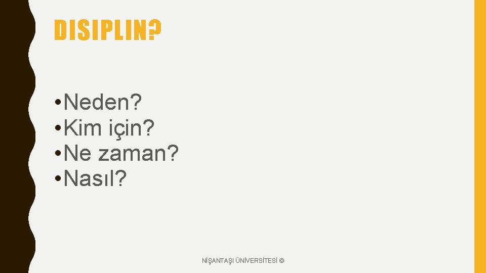 DISIPLIN? • Neden? • Kim için? • Ne zaman? • Nasıl? NİŞANTAŞI ÜNİVERSİTESİ ©