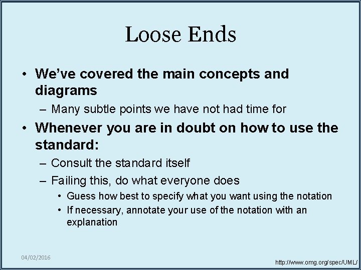 Loose Ends • We’ve covered the main concepts and diagrams – Many subtle points Loose Ends • We’ve covered the main concepts and diagrams – Many subtle points
