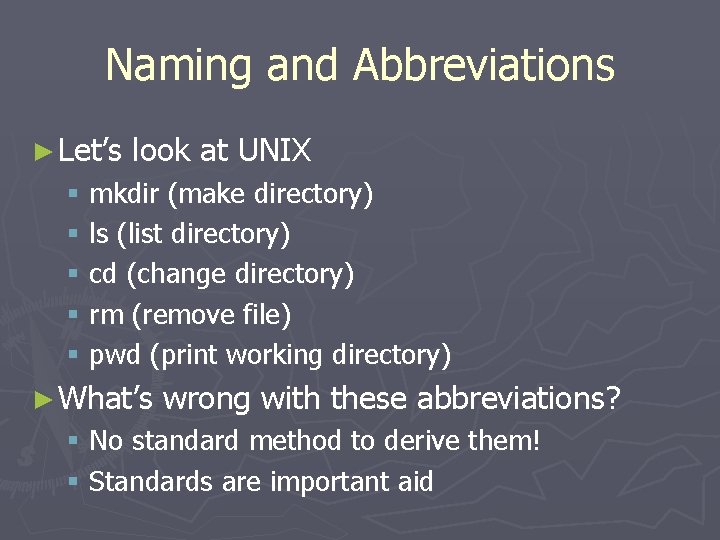 Naming and Abbreviations ► Let’s look at UNIX § mkdir (make directory) § ls