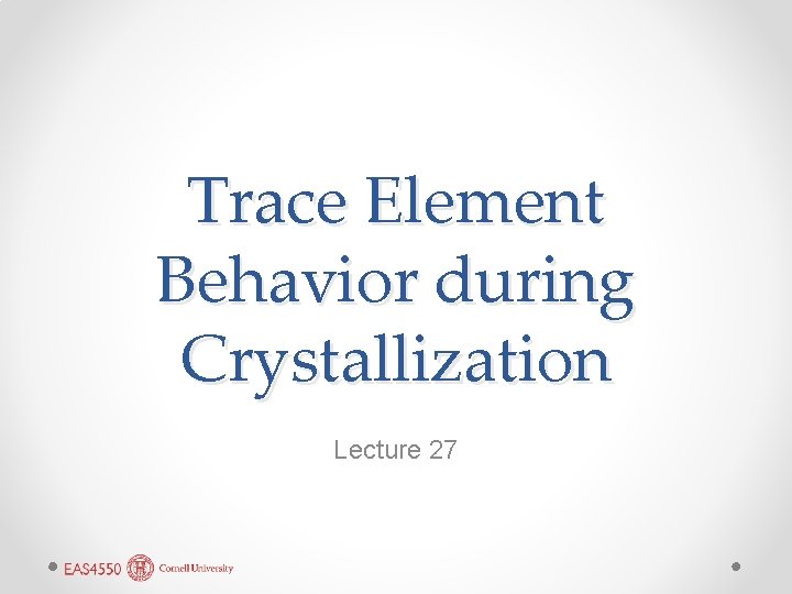 Trace Element Behavior during Crystallization Lecture 27 