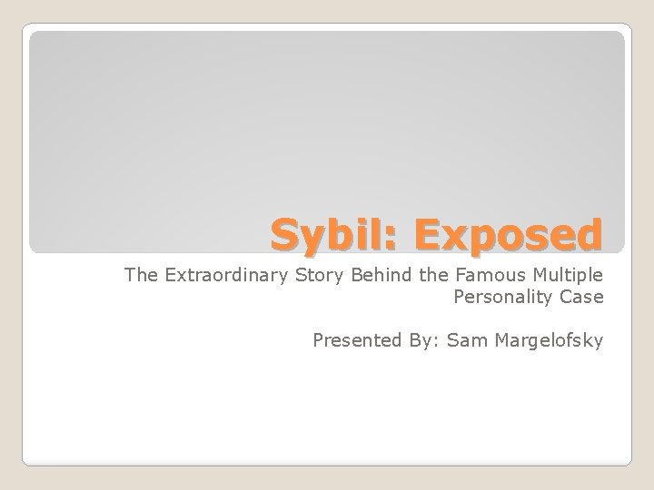 Sybil: Exposed The Extraordinary Story Behind the Famous Multiple Personality Case Presented By: Sam