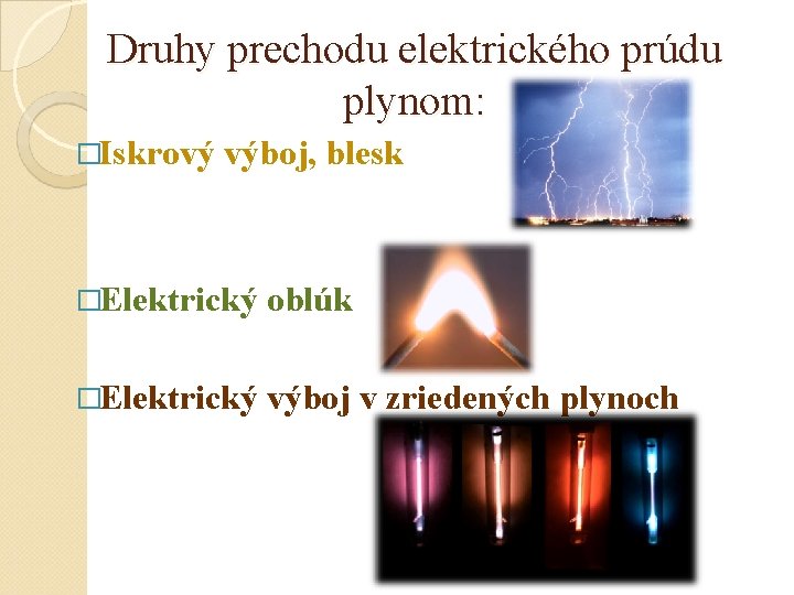 Druhy prechodu elektrického prúdu plynom: �Iskrový výboj, blesk �Elektrický oblúk �Elektrický výboj v zriedených