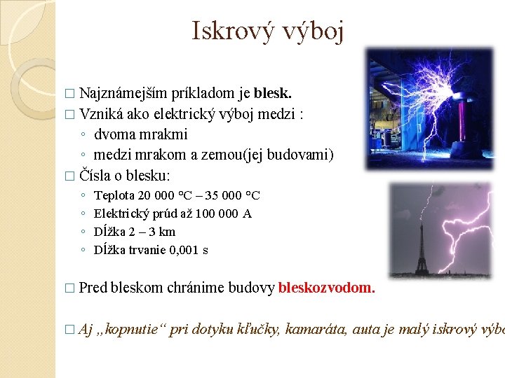 Iskrový výboj � Najznámejším príkladom je blesk. � Vzniká ako elektrický výboj medzi :