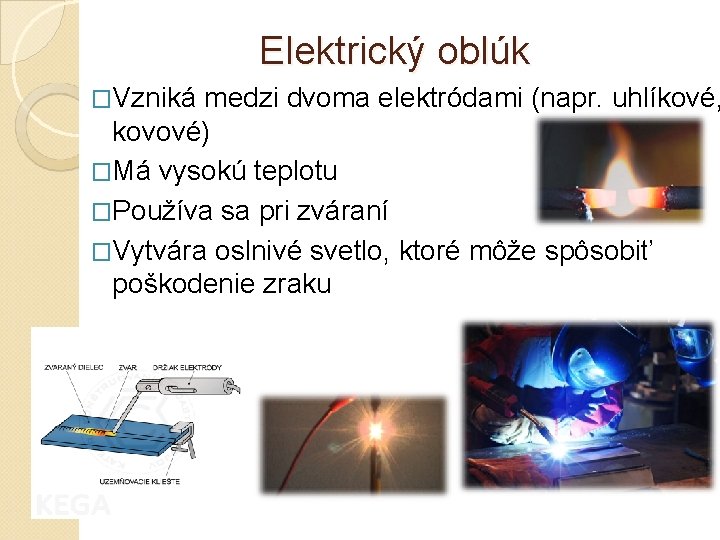 Elektrický oblúk �Vzniká medzi dvoma elektródami (napr. uhlíkové, kovové) �Má vysokú teplotu �Používa sa