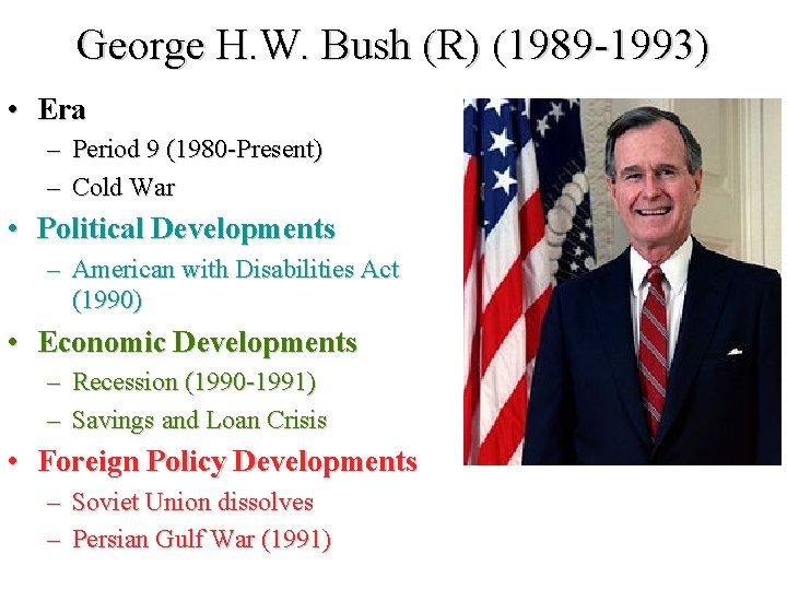 George H. W. Bush (R) (1989 -1993) • Era – Period 9 (1980 -Present)