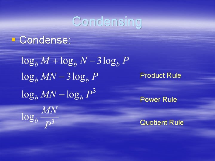 Condensing § Condense: Product Rule Power Rule Quotient Rule 