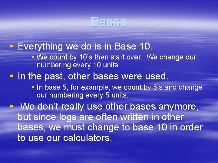 Bases § Everything we do is in Base 10. § We count by 10’s