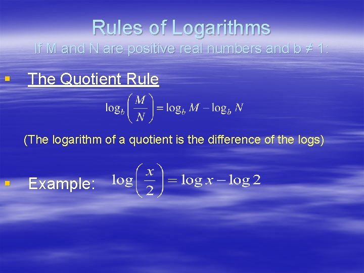 Rules of Logarithms If M and N are positive real numbers and b ≠