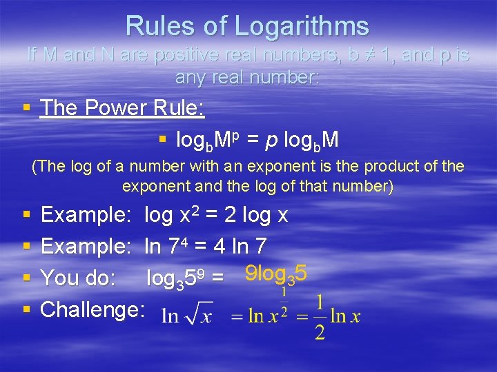 Rules of Logarithms If M and N are positive real numbers, b ≠ 1,