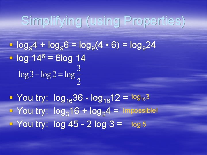 Simplifying (using Properties) § log 94 + log 96 = log 9(4 • 6)