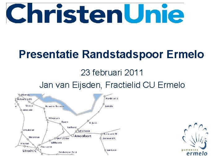 Presentatie Randstadspoor Ermelo 23 februari 2011 Jan van Eijsden, Fractielid CU Ermelo 