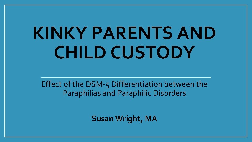 KINKY PARENTS AND CHILD CUSTODY Effect of the DSM-5 Differentiation between the Paraphilias and