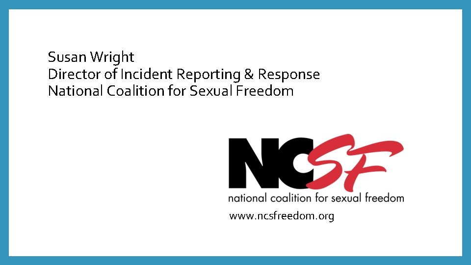 Susan Wright Director of Incident Reporting & Response National Coalition for Sexual Freedom www.