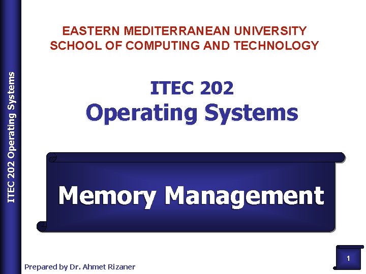 ITEC 202 Operating Systems EASTERN MEDITERRANEAN UNIVERSITY SCHOOL OF COMPUTING AND TECHNOLOGY ITEC 202