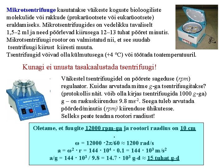 Mikrotsentrifuuge kasutatakse väikeste koguste bioloogiliste molekulide või rakkude (prokarüootsete või eukarüootsete) eraldamiseks. Mikrotsentrifuugides on