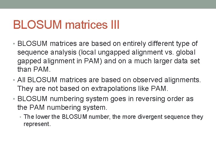 BLOSUM matrices III • BLOSUM matrices are based on entirely different type of sequence