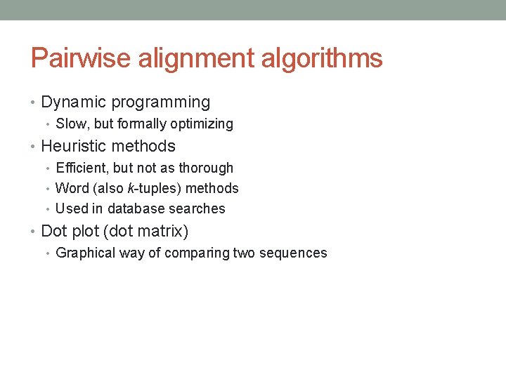 Pairwise alignment algorithms • Dynamic programming • Slow, but formally optimizing • Heuristic methods