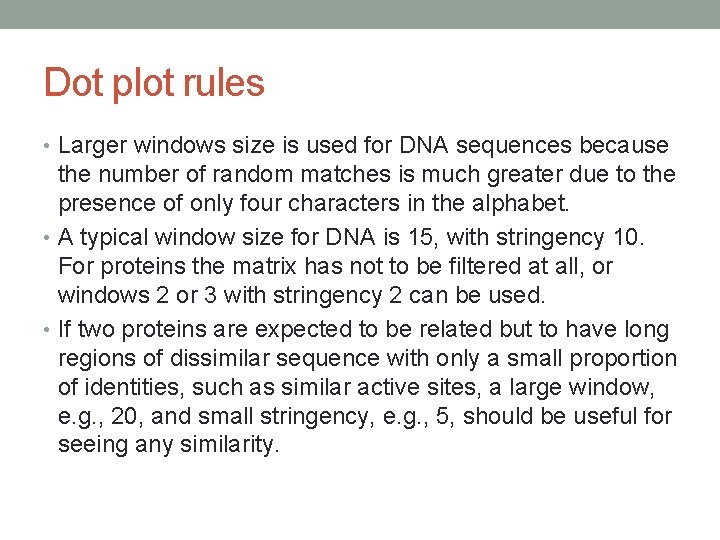 Dot plot rules • Larger windows size is used for DNA sequences because the