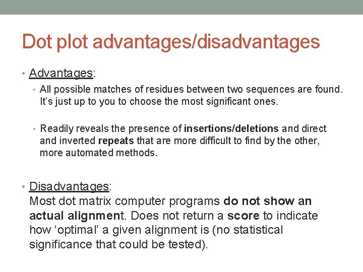 Dot plot advantages/disadvantages • Advantages: • All possible matches of residues between two sequences