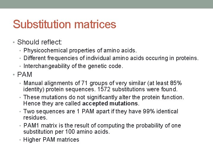 Substitution matrices • Should reflect: • Physicochemical properties of amino acids. • Different frequencies