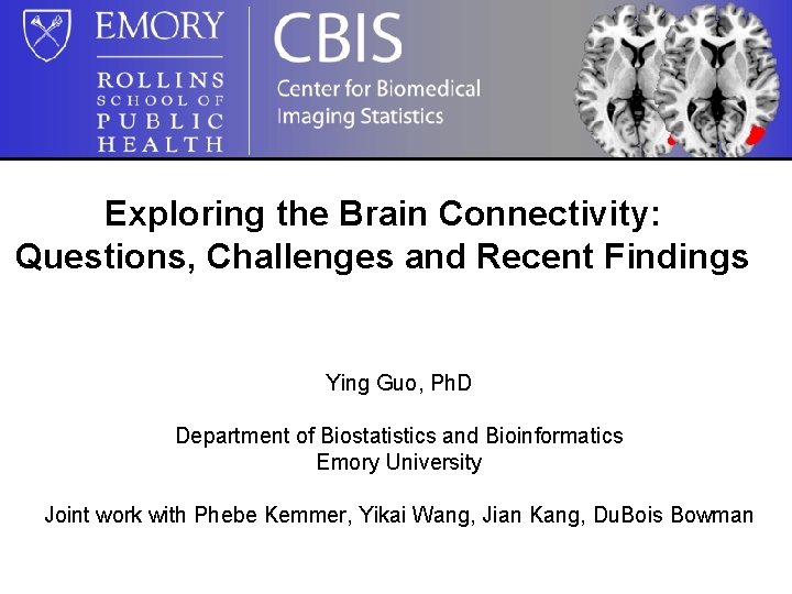 Exploring the Brain Connectivity: Questions, Challenges and Recent Findings Ying Guo, Ph. D Department