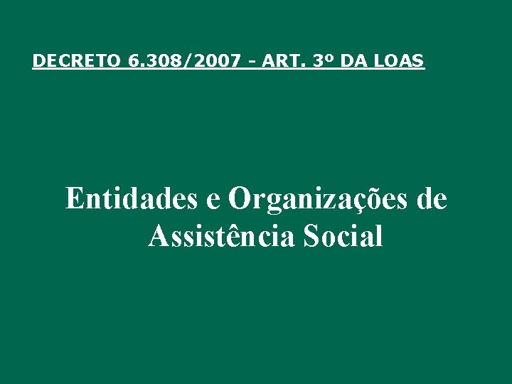 DECRETO 6. 308/2007 - ART. 3º DA LOAS Entidades e Organizações de Assistência Social