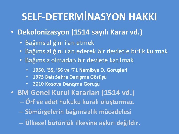 SELF-DETERMİNASYON HAKKI • Dekolonizasyon (1514 sayılı Karar vd. ) • Bağımsızlığını ilan etmek •
