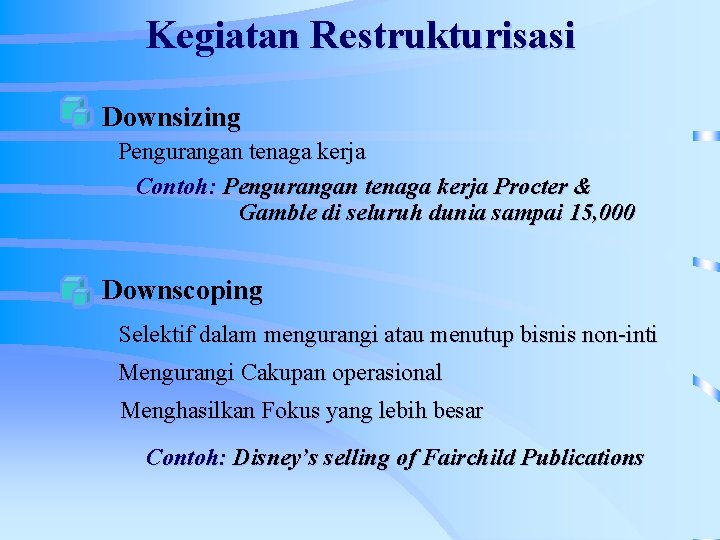 Kegiatan Restrukturisasi Downsizing Pengurangan tenaga kerja Contoh: Pengurangan tenaga kerja Procter & Gamble di