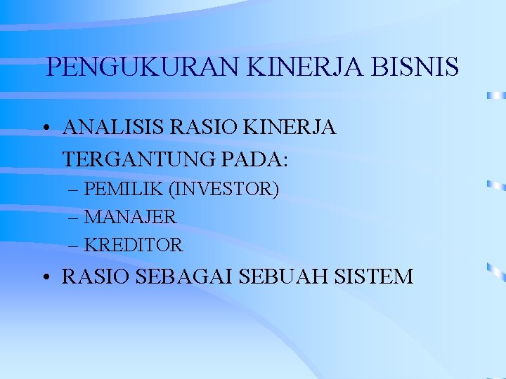 PENGUKURAN KINERJA BISNIS • ANALISIS RASIO KINERJA TERGANTUNG PADA: – PEMILIK (INVESTOR) – MANAJER