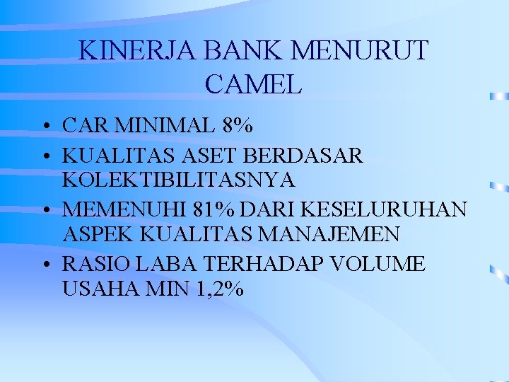 KINERJA BANK MENURUT CAMEL • CAR MINIMAL 8% • KUALITAS ASET BERDASAR KOLEKTIBILITASNYA •