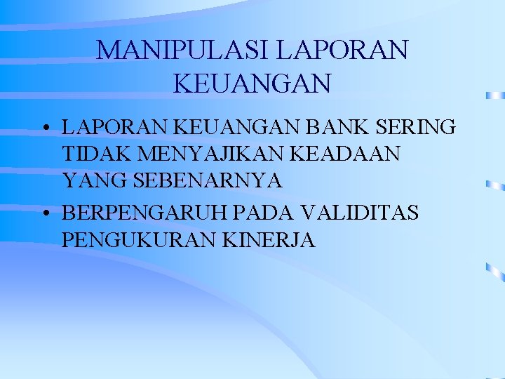 MANIPULASI LAPORAN KEUANGAN • LAPORAN KEUANGAN BANK SERING TIDAK MENYAJIKAN KEADAAN YANG SEBENARNYA •