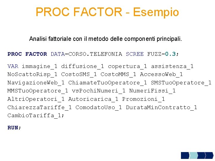 PROC FACTOR - Esempio Analisi fattoriale con il metodo delle componenti principali. PROC FACTOR