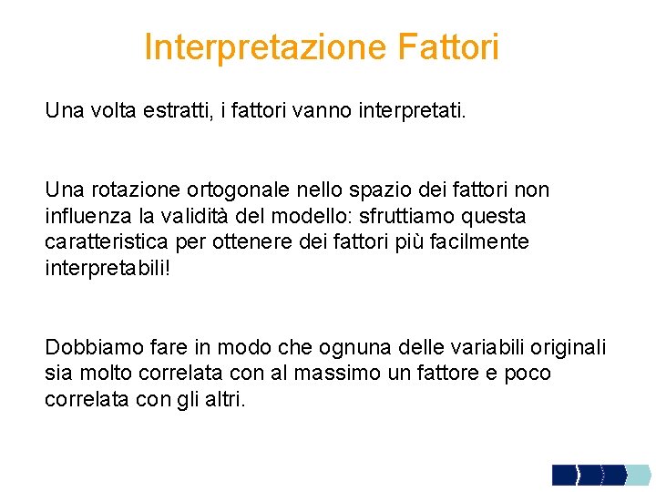 Interpretazione Fattori Una volta estratti, i fattori vanno interpretati. Una rotazione ortogonale nello spazio