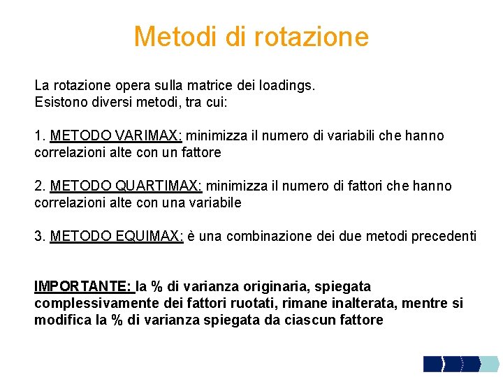 Metodi di rotazione La rotazione opera sulla matrice dei loadings. Esistono diversi metodi, tra