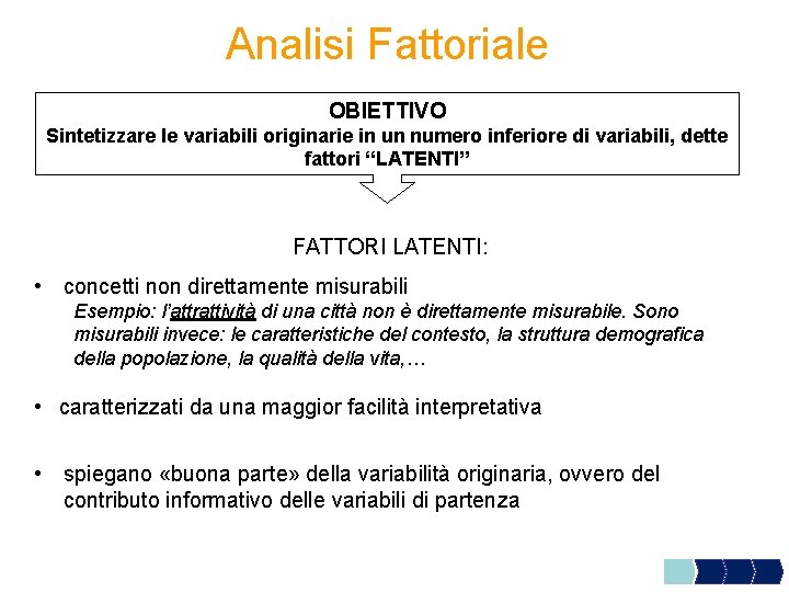 Analisi Fattoriale OBIETTIVO Sintetizzare le variabili originarie in un numero inferiore di variabili, dette