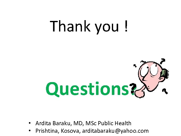 Thank you ! Questions? • Ardita Baraku, MD, MSc Public Health • Prishtina, Kosova,