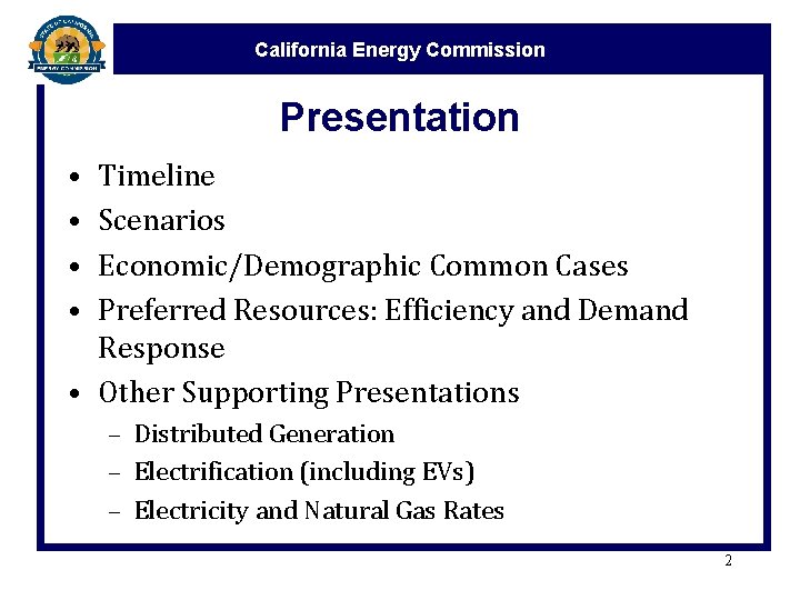 California Energy Commission Presentation • • Timeline Scenarios Economic/Demographic Common Cases Preferred Resources: Efficiency