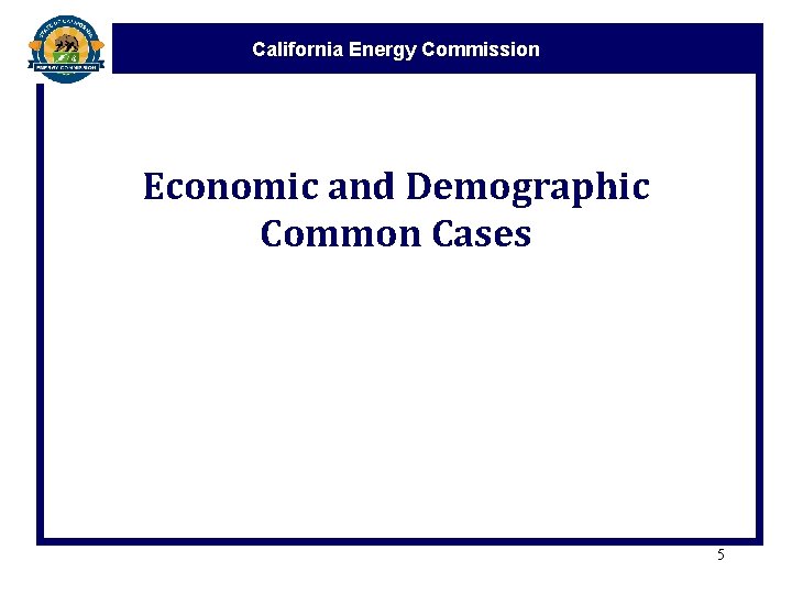 California Energy Commission Economic and Demographic Common Cases 5 