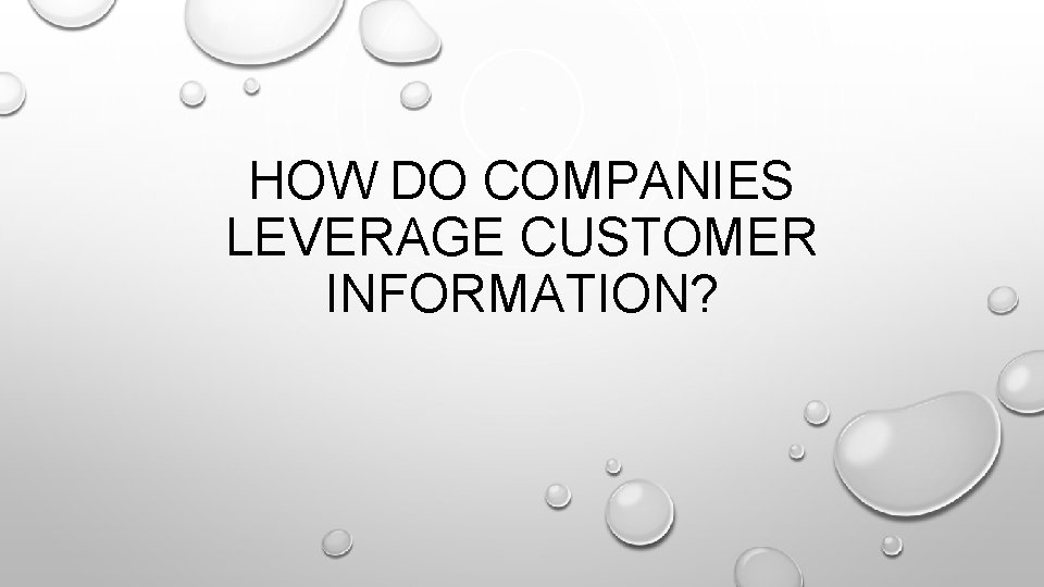 HOW DO COMPANIES LEVERAGE CUSTOMER INFORMATION? 