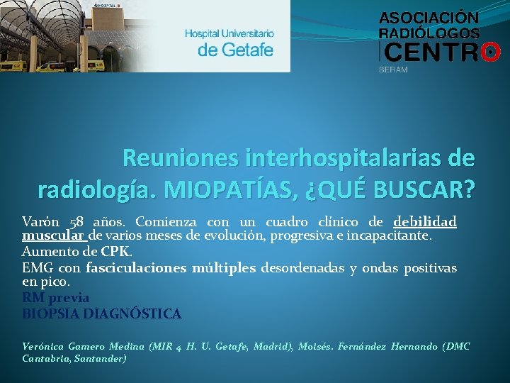 Reuniones interhospitalarias de radiología. MIOPATÍAS, ¿QUÉ BUSCAR? Varón 58 años. Comienza con un cuadro