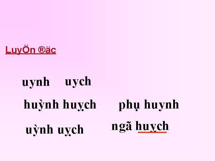 LuyÖn ®äc uynh uych huỳnh huỵch uỳnh uỵch phụ huynh ngã huỵch 