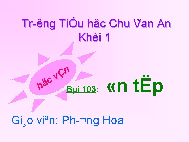 Tr êng TiÓu häc Chu Van ˇ An Khèi 1 c ä h n
