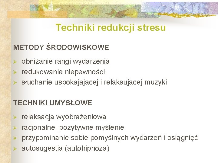 Techniki redukcji stresu METODY ŚRODOWISKOWE Ø Ø Ø obniżanie rangi wydarzenia redukowanie niepewności słuchanie