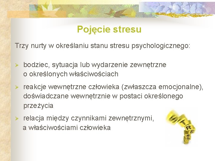 Pojęcie stresu Trzy nurty w określaniu stanu stresu psychologicznego: Ø bodziec, sytuacja lub wydarzenie