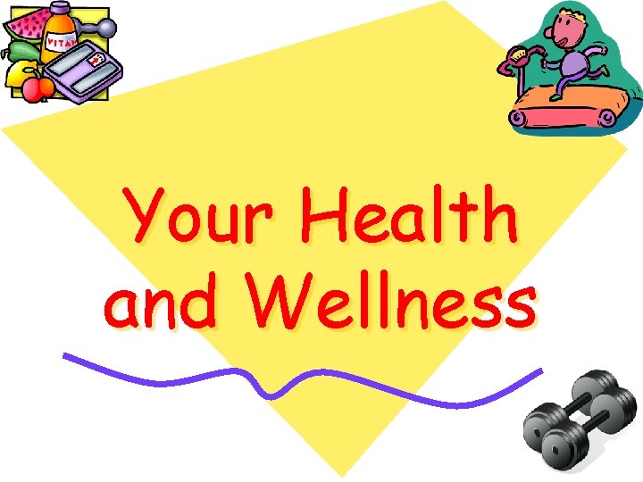 Your Health and Wellness 