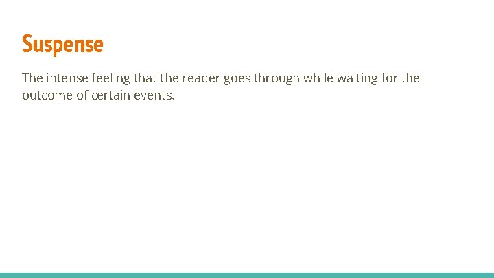 Suspense The intense feeling that the reader goes through while waiting for the outcome