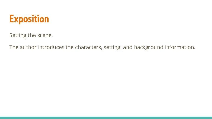 Exposition Setting the scene. The author introduces the characters, setting, and background information. 