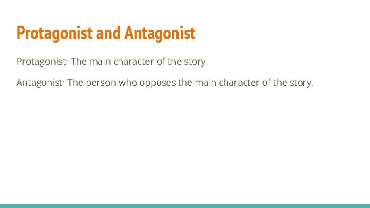 Protagonist and Antagonist Protagonist: The main character of the story. Antagonist: The person who