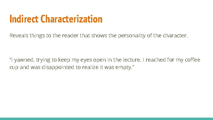 Indirect Characterization Reveals things to the reader that shows the personality of the character.